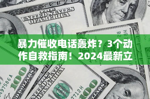 北京暴力催收电话轰炸？3个动作自救指南！2024最新立案标准全解析