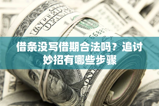 北京借条没写借期合法吗？追讨妙招有哪些步骤
