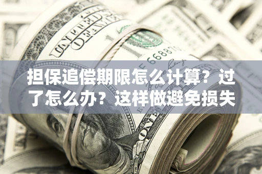 北京担保追偿期限怎么计算？过了怎么办？这样做避免损失！