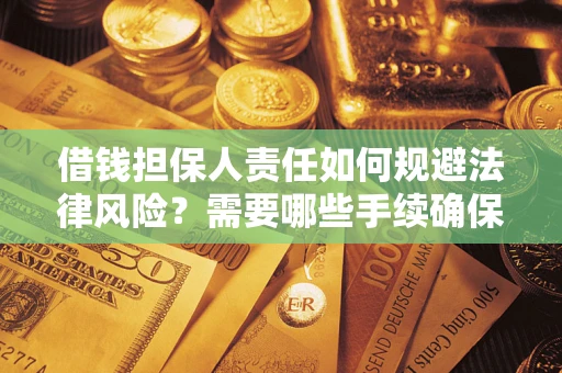 北京借钱担保人责任如何规避法律风险？需要哪些手续确保安全？