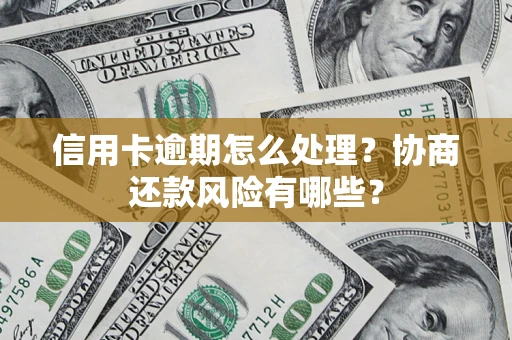 北京信用卡逾期怎么处理？协商还款风险有哪些？